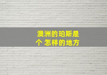 澳洲的珀斯是个 怎样的地方